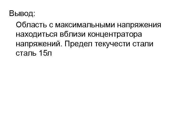 Вывод: Область с максимальными напряжения находиться вблизи концентратора напряжений. Предел текучести сталь 15 л