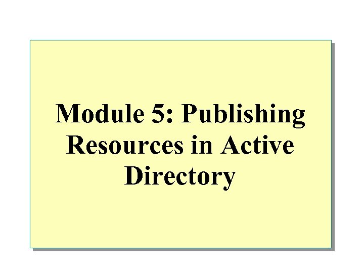 Module 5: Publishing Resources in Active Directory 