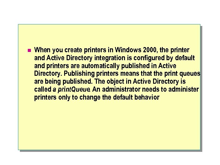 n When you create printers in Windows 2000, the printer and Active Directory integration