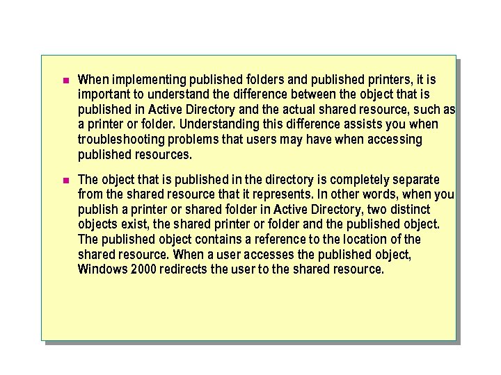 n When implementing published folders and published printers, it is important to understand the