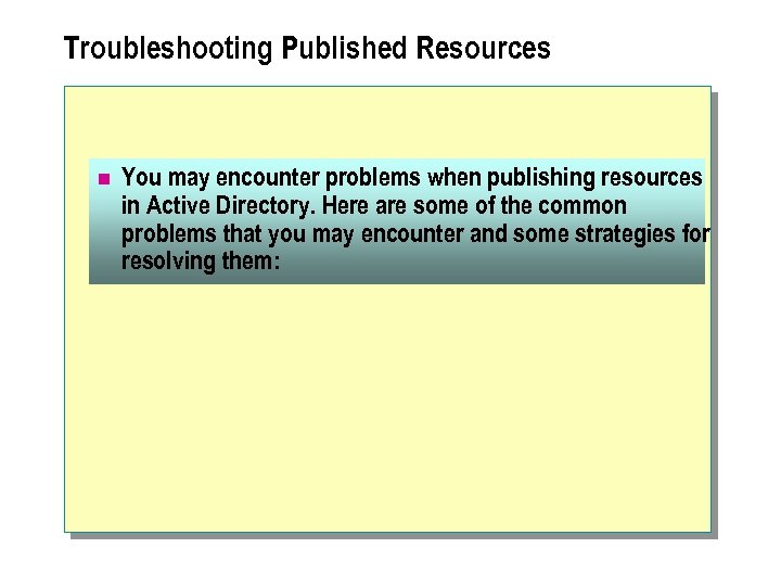 Troubleshooting Published Resources n You may encounter problems when publishing resources in Active Directory.