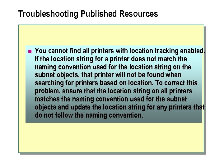 Troubleshooting Published Resources n You cannot find all printers with location tracking enabled. If