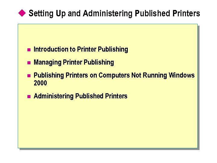 u Setting Up and Administering Published Printers n Introduction to Printer Publishing n Managing