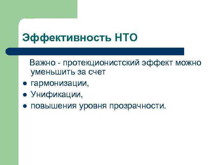 Эффективность НТО Важно - протекционистский эффект можно уменьшить за счет l гармонизации, l Унификации,