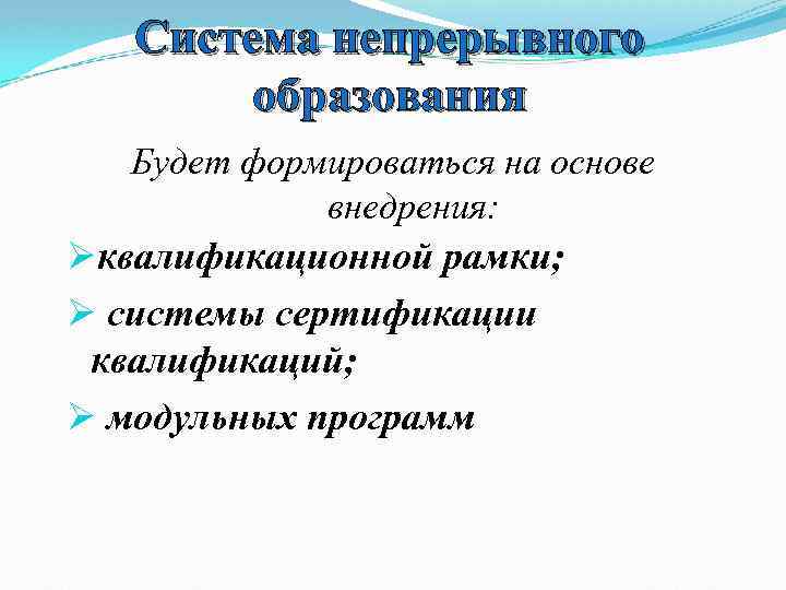 Система непрерывного образования Будет формироваться на основе внедрения: Øквалификационной рамки; Ø системы сертификации квалификаций;