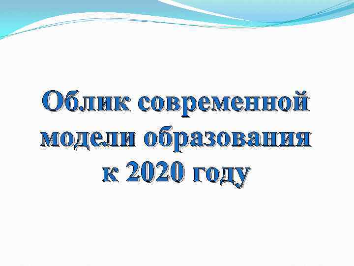 Облик современной модели образования к 2020 году 