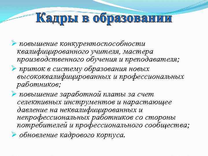 Кадры в образовании Ø повышение конкурентоспособности квалифицированного учителя, мастера производственного обучения и преподавателя; Ø