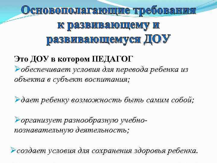 Основополагающие требования к развивающему и развивающемуся ДОУ Это ДОУ в котором ПЕДАГОГ Øобеспечивает условия