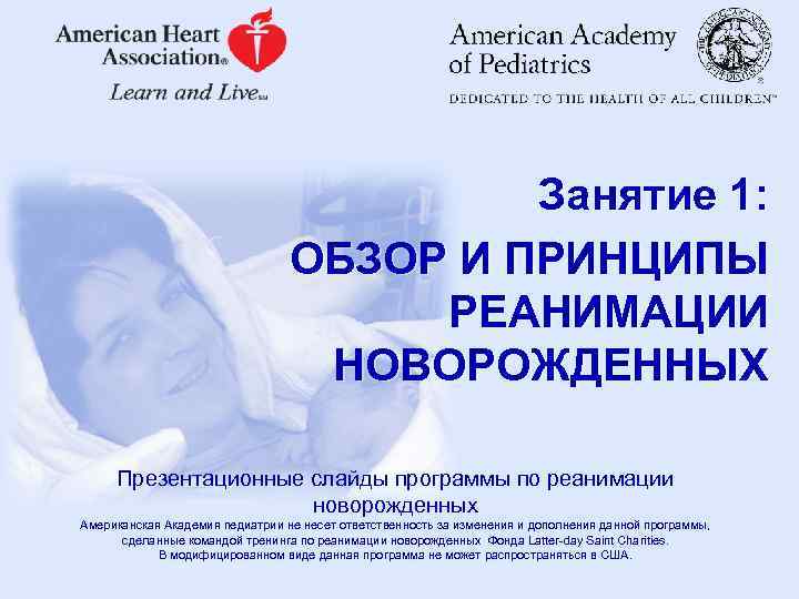 Занятие 1: ОБЗОР И ПРИНЦИПЫ РЕАНИМАЦИИ НОВОРОЖДЕННЫХ Презентационные слайды программы по реанимации новорожденных Американская
