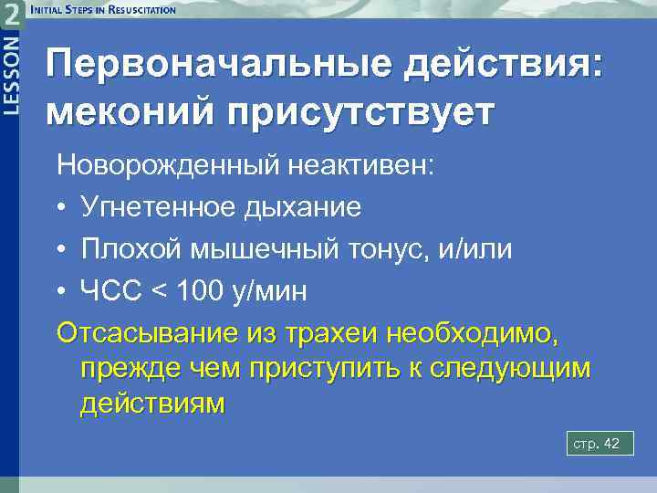 Первоначальные действия: меконий присутствует Новорожденный неактивен: • Угнетенное дыхание • Плохой мышечный тонус, и/или