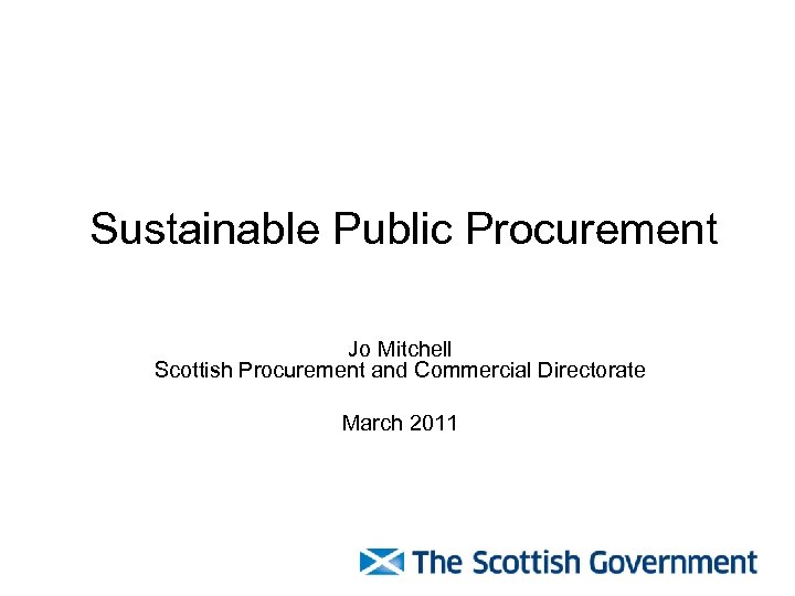  Sustainable Public Procurement Jo Mitchell Scottish Procurement and Commercial Directorate March 2011 