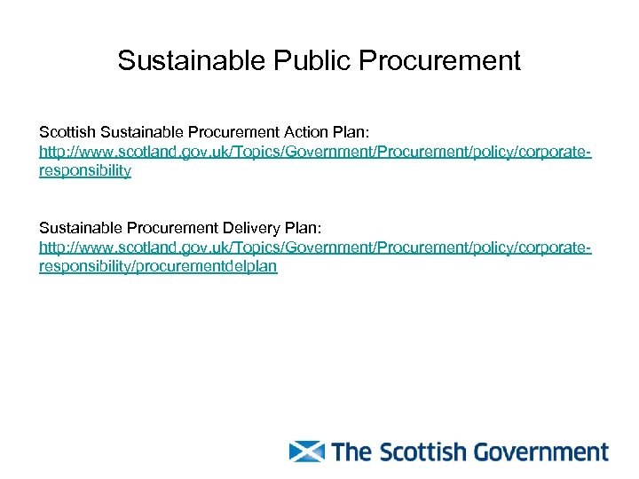 Sustainable Public Procurement Scottish Sustainable Procurement Action Plan: http: //www. scotland. gov. uk/Topics/Government/Procurement/policy/corporateresponsibility Sustainable