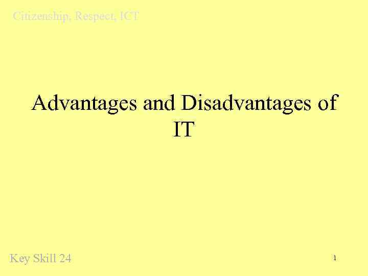 Citizenship, Respect, ICT Advantages and Disadvantages of IT Key Skill 24 1 