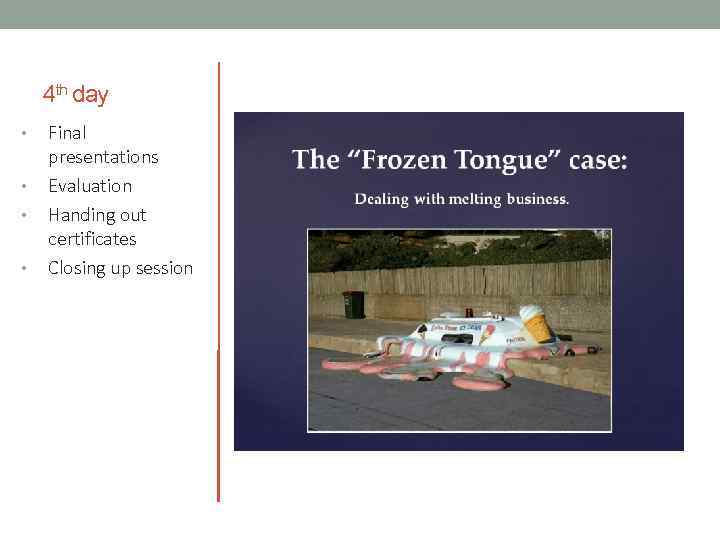 4 th day • • Final presentations Evaluation Handing out certificates Closing up session