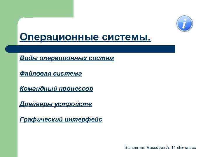 Операционные системы. Виды операционных систем Файловая система Командный процессор Драйверы устройств Графический интерфейс Выполнил: