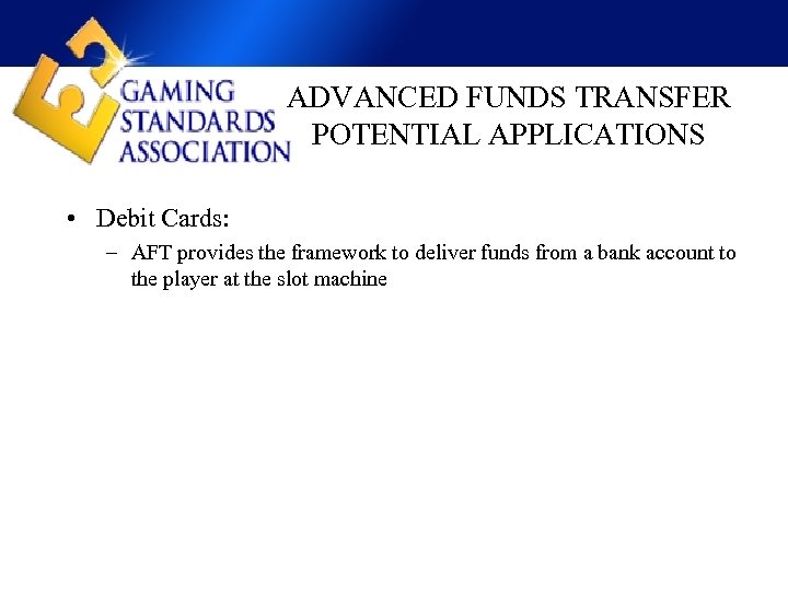 ADVANCED FUNDS TRANSFER POTENTIAL APPLICATIONS • Debit Cards: – AFT provides the framework to