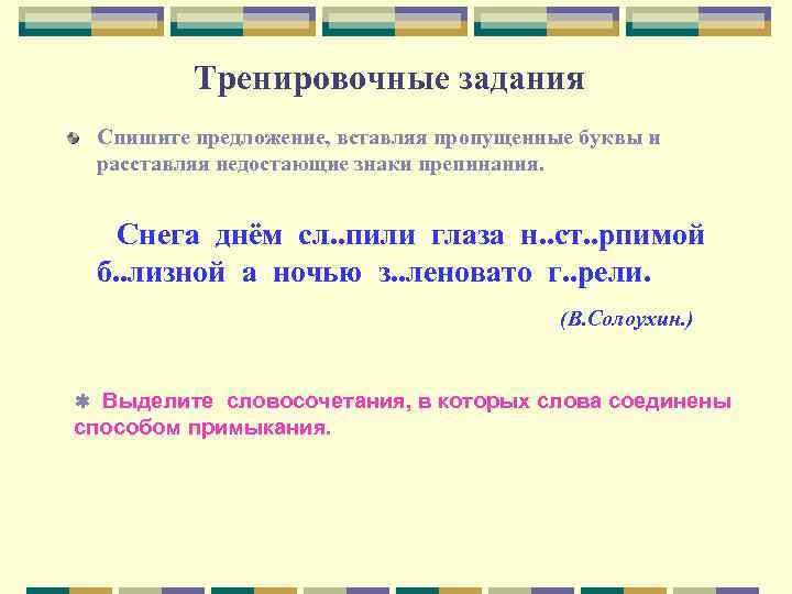 Тренировочные задания Спишите предложение, вставляя пропущенные буквы и расставляя недостающие знаки препинания. Снега днём