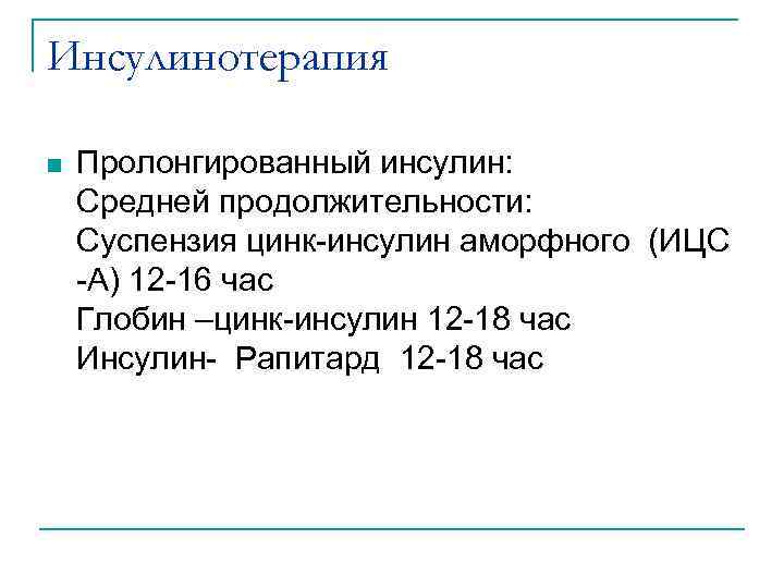 Инсулинотерапия n Пролонгированный инсулин: Средней продолжительности: Суспензия цинк-инсулин аморфного (ИЦС -А) 12 -16 час