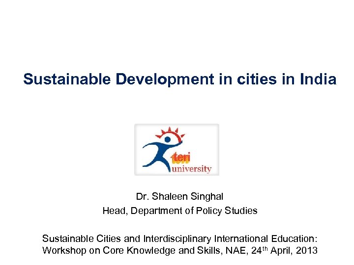 Sustainable Development in cities in India Dr. Shaleen Singhal Head, Department of Policy Studies