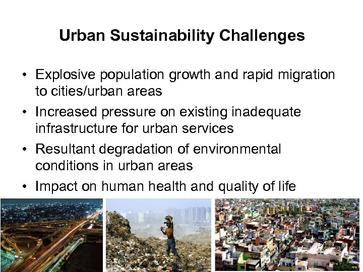 Urban Sustainability Challenges • Explosive population growth and rapid migration to cities/urban areas •