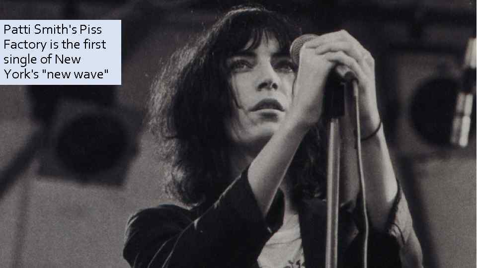 Patti Smith's Piss Factory is the first single of New York's "new wave" 