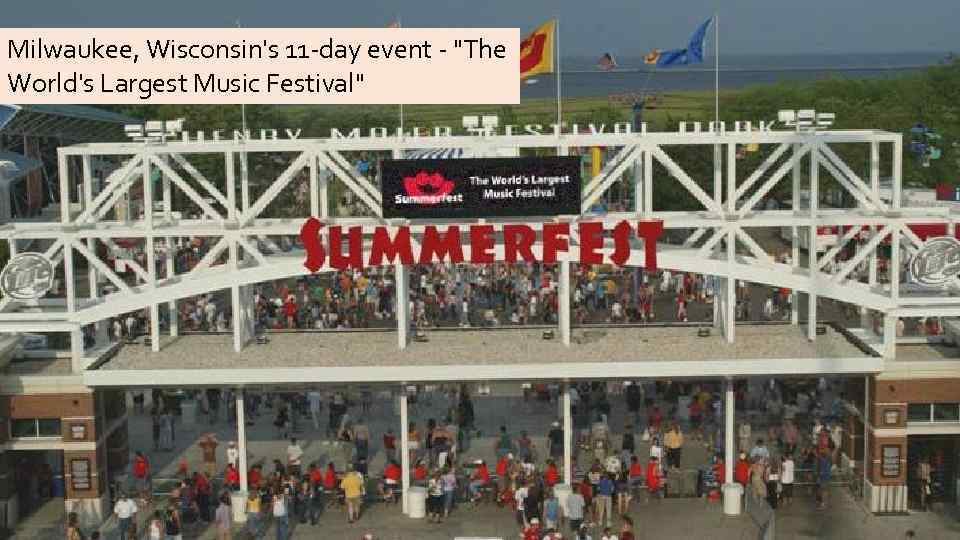 Milwaukee, Wisconsin's 11 -day event - "The World's Largest Music Festival" 