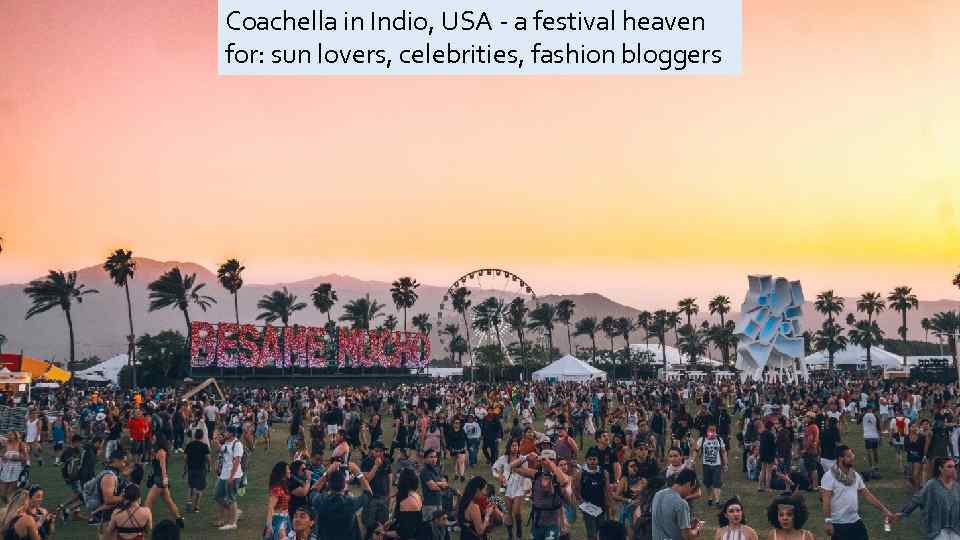 Coachella in Indio, USA - a festival heaven for: sun lovers, celebrities, fashion bloggers