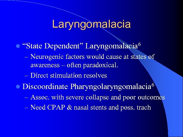 Laryngomalacia l “State Dependent” Laryngomalacia 6 – Neurogenic factors would cause at states of