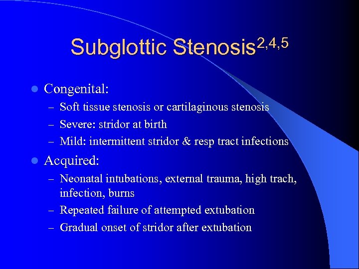 Subglottic Stenosis 2, 4, 5 l Congenital: – Soft tissue stenosis or cartilaginous stenosis