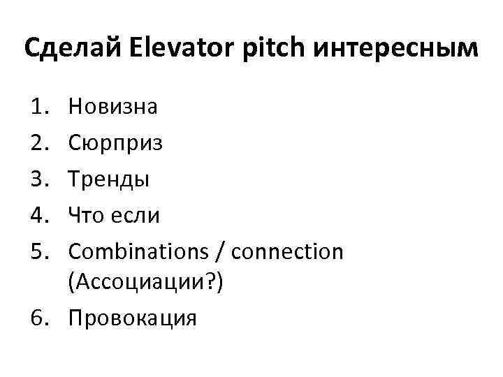 Сделай Elevator pitch интересным 1. 2. 3. 4. 5. Новизна Сюрприз Тренды Что если