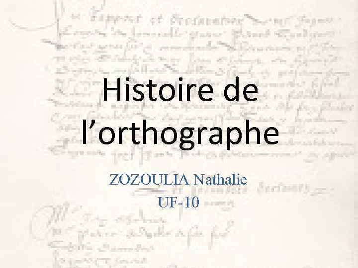 Histoire de l’orthographe ZOZOULIA Nathalie UF-10 