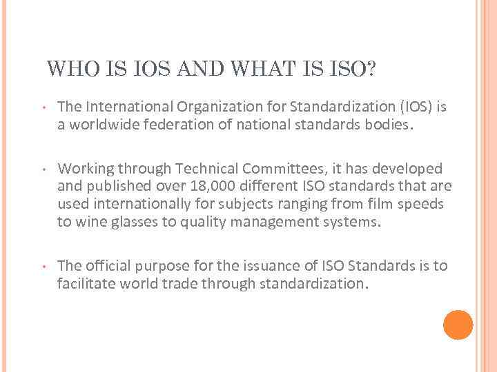 WHO IS IOS AND WHAT IS ISO? • The International Organization for Standardization (IOS)