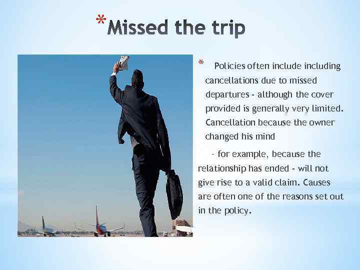 * * Policies often include including cancellations due to missed departures - although the