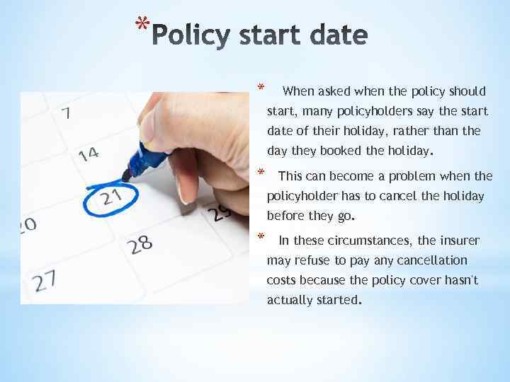 * * When asked when the policy should start, many policyholders say the start