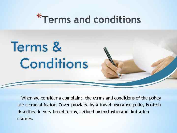 * When we consider a complaint, the terms and conditions of the policy are