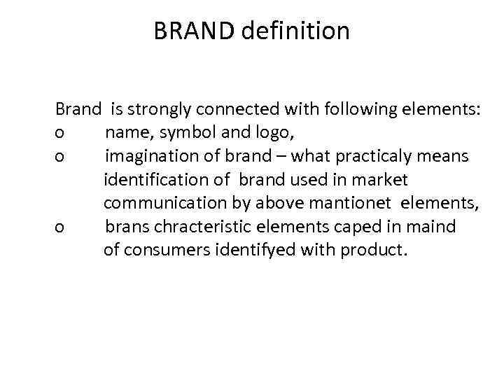 BRAND definition Brand is strongly connected with following elements: o name, symbol and logo,