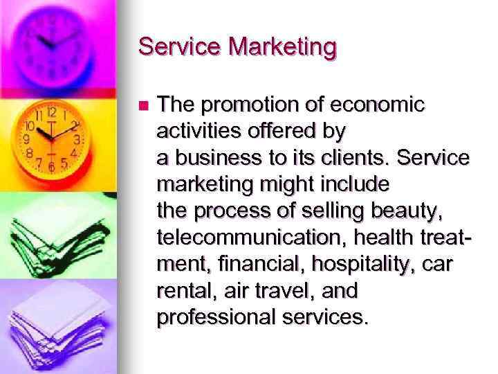 Service Marketing n The promotion of economic activities offered by a business to its