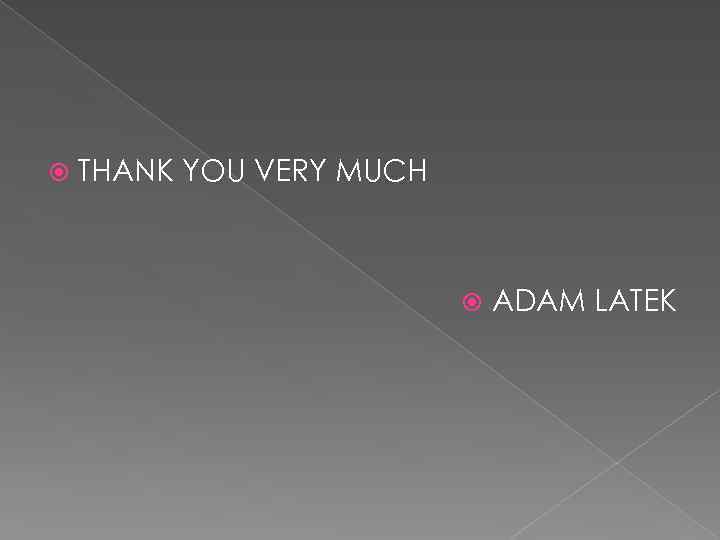  THANK YOU VERY MUCH ADAM LATEK 