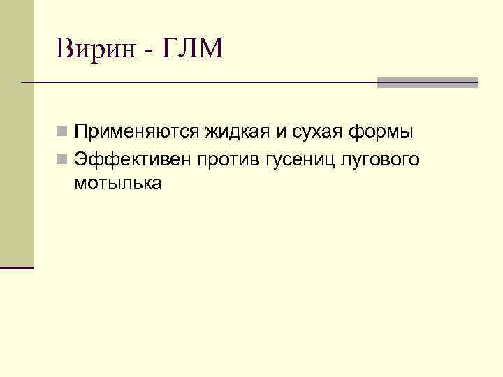 Вирин - ГЛМ n Применяются жидкая и сухая формы n Эффективен против гусениц лугового