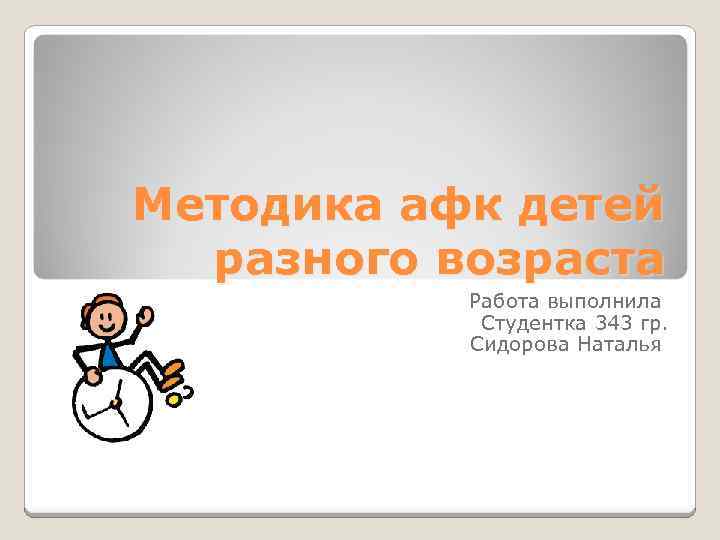 Методика афк детей разного возраста Работа выполнила Студентка 343 гр. Сидорова Наталья 