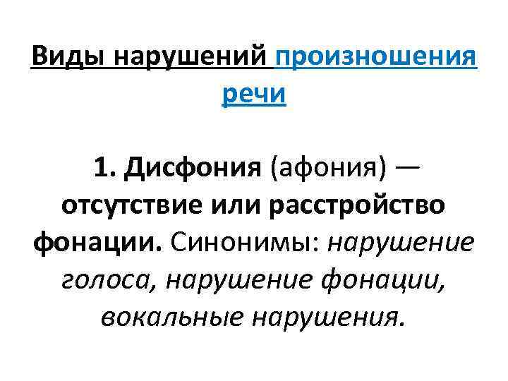 Виды нарушений произношения речи 1. Дисфония (афония) — отсутствие или расстройство фонации. Синонимы: нарушение