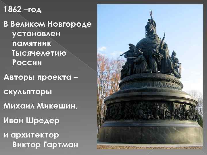 1862 –год В Великом Новгороде установлен памятник Тысячелетию России Авторы проекта – скульпторы Михаил