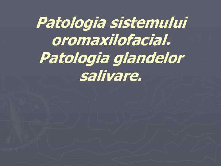 Patologia sistemului oromaxilofacial. Patologia glandelor salivare. 