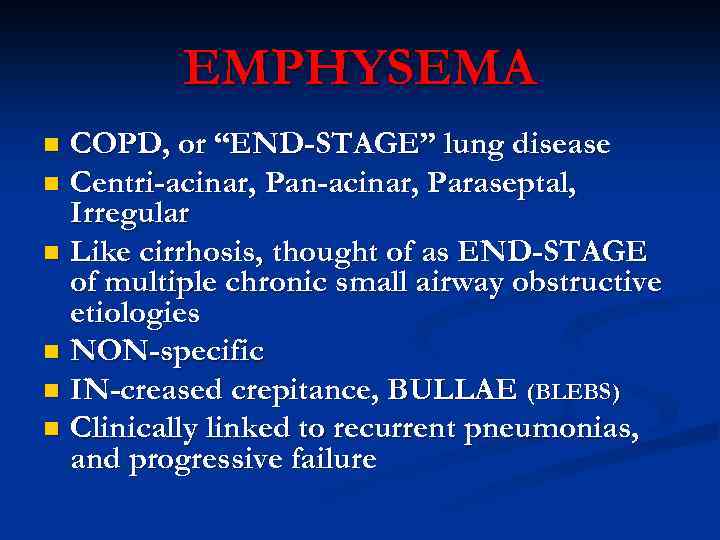 EMPHYSEMA COPD, or “END-STAGE” lung disease n Centri-acinar, Pan-acinar, Paraseptal, Irregular n Like cirrhosis,