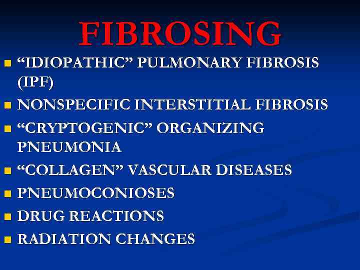 FIBROSING “IDIOPATHIC” PULMONARY FIBROSIS (IPF) n NONSPECIFIC INTERSTITIAL FIBROSIS n “CRYPTOGENIC” ORGANIZING PNEUMONIA n