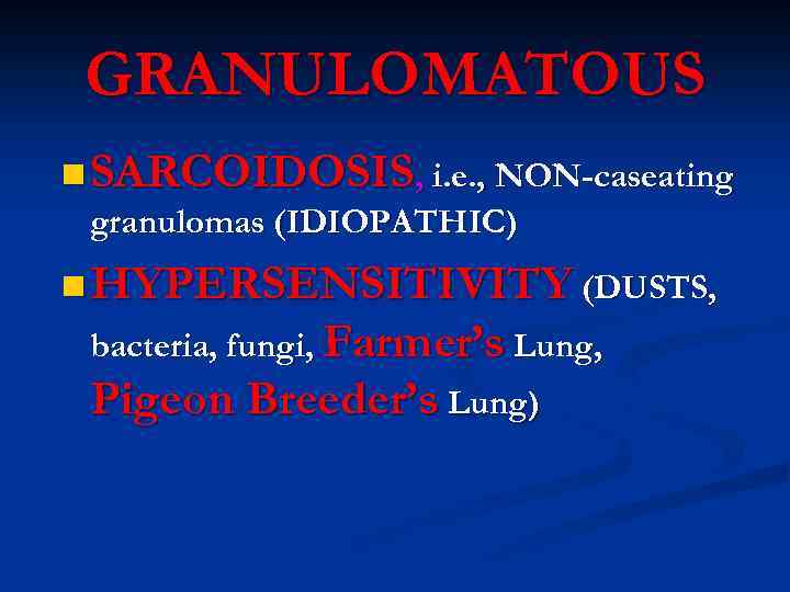 GRANULOMATOUS n SARCOIDOSIS, i. e. , NON-caseating granulomas (IDIOPATHIC) n HYPERSENSITIVITY (DUSTS, bacteria, fungi,