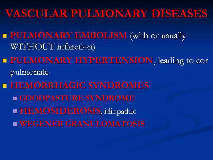 VASCULAR PULMONARY DISEASES PULMONARY EMBOLISM (with or usually WITHOUT infarction) n PULMONARY HYPERTENSION, leading