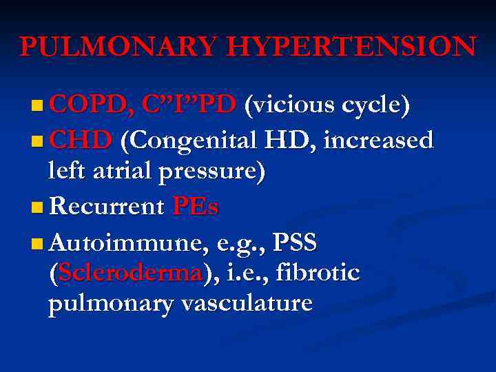 PULMONARY HYPERTENSION n COPD, C”I”PD (vicious cycle) n CHD (Congenital HD, increased left atrial