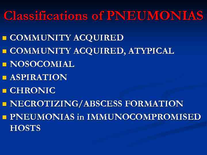 Classifications of PNEUMONIAS COMMUNITY ACQUIRED n COMMUNITY ACQUIRED, ATYPICAL n NOSOCOMIAL n ASPIRATION n