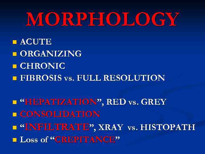 MORPHOLOGY ACUTE n ORGANIZING n CHRONIC n FIBROSIS vs. FULL RESOLUTION n “HEPATIZATION”, RED